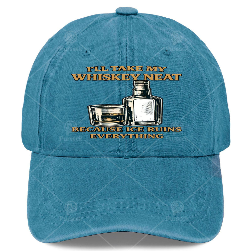 Ill Take My Whiskey Neat Because I Ce Ruins Everything Baseball Hat Unisex
