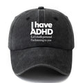 A Unisex Fashionable and Versatile "I Have ADHD" Printed Baseball Cap, Featuring a Classic Vintage Washed Outdoor Lightweight Curved Brim. Suitable for Casual Occasions Such as Outdoor Vacations, Travel, and Camping. Also Works as a Hip-hop Hat
