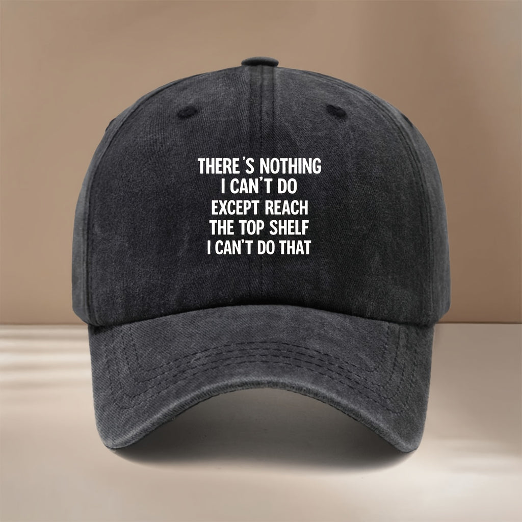 This Is a Baseball Cap with the Printed Design "THERE's NOTHING I CAN'T DO EXPT REACH THE TOP LF I CAN'T DO THAT". It Is a Lightweight, Trendy, and Adjustable Casual Hat Suitable for Both Men and Women. This Comfortable and  Snapback Cap Is Perfect